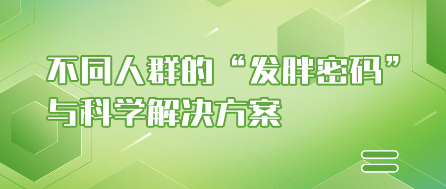 不同人群的“發(fā)胖密碼”與科學(xué)解決方案